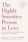 The Highly Sensitive Person in Love: Understanding and Managing Relationships When the World Overwhelms You