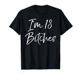 Funny 18th Birthday Idea for Women Girls Cute I'm 18 Bitches T-Shirt