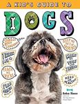 A Kid's Guide to Dogs: How to Train, Care for, and Play and Communicate with Your Amazing Pet!