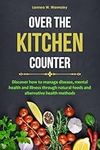 Over the Kitchen Counter: Discover how to manage disease, mental health and illness through natural foods and alternative health methods.