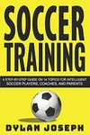 Soccer Training: A Step-by-Step Guide on 14 Topics for Intelligent Soccer Players, Coaches, and Parents