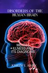 DISORDERS OF THE HUMAN BRAIN. HUMAN BRAIN. WHAT CAUSES BRAIN DISORDER. MENTAL HEALTH ILLNESS. DIFFERENT TYPES OF MENTAL DISORDERS. GUIDE FOR PSYCHIATRIST. THE SCIENCE OF MENTAL HEALTH ILLNESS