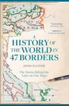 A History of the World in 47 Borders: The Stories Behind the Lines on Our Maps