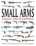 Small Arms Visual Encyclopedia: More Than 1000 Colour Illustrations