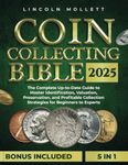 Coin Collecting Bible 2025: The Complete Up-to-Date Guide to Master Identification, Valuation, Preservation, and Profitable Collection Strategies for Beginners to Experts