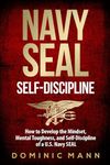 Self-Discipline: How to Develop the Mindset, Mental Toughness and Self-Discipline of a U.S. Navy SEAL (Self-Discipline Books)