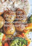 Over 200 German recipes for an optimal metabolism and blood sugar level: The exotic taste of healthy food. For beginners and advanced and any diet