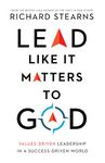 Lead Like It Matters to God - Values-Driven Leadership in a Success-Driven World (Lead Like It Matters to God Set)
