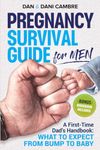 Pregnancy Survival Guide for Men: A First-Time Dad's Handbook: What to Expect from Bump to Baby. Confidently Navigate the Emotional Rollercoaster of Fatherhood and Thrive as a Supportive Partner