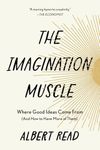 The Imagination Muscle: Where Good Ideas Come From (And How to Have More of Them)