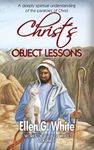 Christ’s Object Lessons: A deeply spiritual understanding of the parables of Christ