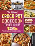 The Ultimate Crock Pot Cookbook for Beginners: 1800 Days of Creative, Tasty and Easy Recipes for Every Slow Cooking Meal and Occasion, from Breakfast to Desserts, Snacks, Lunch and Dinner