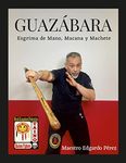 Guazabara: Esgrima de Mano, Macana Y Machete