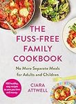 The Fuss-Free Family Cookbook: No more separate meals for adults and children!: 100 healthy, easy, quick recipes for all the family