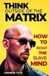 Andrew Tate: Think Outside Of The Matrix - 25 Ways How to Resist the Slave Mind