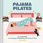 Pajama Pilates: 40 Exercises for St