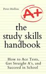 The Study Skills Handbook: How to Ace Tests, Get Straight A’s, and Succeed in School