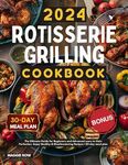 Rotisserie Grilling Cookbook: The Ultimate Guide for Beginners and Advanced users to Gain Perfection. Enjoy Healthy & Mouthwatering Recipes | 30-day meal plan