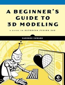 3D Modeling for Makers: A Guide to Autodesk Fusion 360