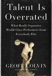 Talent Is Overrated: What Really Separates World-Class Performers from Everybody Else