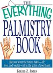 The Everything Palmistry Book: Discover What the Future Holds--Life, Love, and Wealth--All in the Palm of Your Hand (Everything® Series)