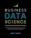 Business Data Science: Combining Machine Learning and Economics to Optimize, Automate, and Accelerate Business Decisions (BUSINESS BOOKS)