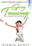 Spray Tanning. A guide to success: Giving you the skills & tools to become a professional spray tan technician.