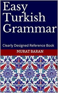 Easy Turkish Grammar: Clearly Designed Reference Book