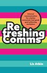 Refreshing Comms: Internal communication for a better connected, feel-good, goal-achieving workplace