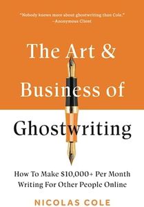 The Art & Business Of Ghostwriting: How To Make $10,000+ Per Month Writing For Other People Online