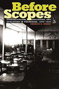 Before Scopes: Evangelicalism, Education, and Evolution in Tennessee, 1870-1925
