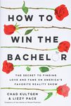 How to Win The Bachelor: The Secret to Finding Love and Fame on America's Favorite Reality Show