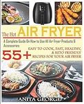 The Hot Air Fryer: A Complete Guide On How to Use All Air Fryer Products & Accessories: 55+ Easy To Cook, Fast, Healthy, & Keto-Friendly Recipes for Your Air Fryer.