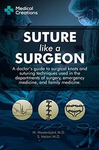 Suture like a Surgeon: A Doctor’s Guide to Surgical Knots and Suturing Techniques used in the Departments of Surgery, Emergency Medicine, and Family Medicine