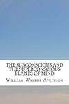 The Subconscious and the Superconscious Planes of Mind