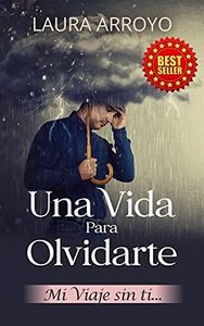UNA VIDA PARA OLVIDARTE: MI VIAJE SIN TI