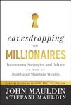 Eavesdropping on Millionaires: Investment Strategies and Advice on How to Build and Maintain Wealth