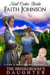 Mail Order Bride: The Bridegroom's Daughter: Clean and Wholesome Western Historical Romance (Spring Mail Order Brides)