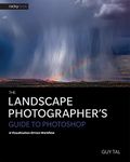 The Landscape Photographer's Guide to Photoshop: A Visualization-Driven Workflow