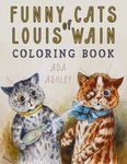 Funny Cats of Louis Wain Coloring Book: Adult Stress Relief with Vintage Grayscale illustrations of Hilarious Anthropomorphic Kittens and Cats