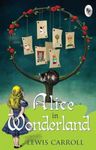 Alice In Wonderland By Lewis Carroll - Fantasy Adventure | Quirky Characters | Surreal And Captivating Nonsensical Tale | A Timeless Classic | Ignites Imagination [Paperback] Lewis Carroll