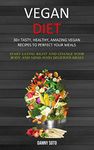 Vegan Diet: 30+ Tasty, Healthy, Amazing Vegan Recipes To Perfect Your Meals (Start Eating Right and Change Your Body and Mind With Delicious Meals)