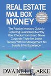 Real Estate Mail Box Money: The Passive Investors Guide to Collecting Guaranteed Monthly Rent Checks From Brand Name Corporate Triple Net Lease Tenants With No Management, No Hassle & No Experience