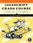 JavaScript Crash Course: A Hands-On, Project-Based Introduction to Programming