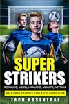 Super Strikers - Ronaldo, Messi, Neymar, Mbappe, Haaland: Amazing Soccer Stories for Kids Ages 8-14 (Sports Inspiration For Kids, Teens and Young Adults)