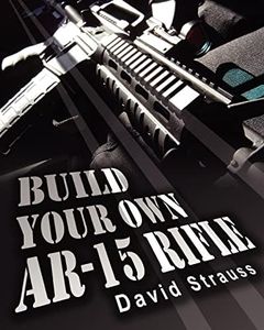 Build Your Own AR-15 Rifle: In Less Than 3 Hours You Too, Can Build Your Own Fully Customized AR-15 Rifle From Scratch...Even If You Have Never Touched A Gun In Your Life!