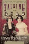 Talking to the Dead: Kate and Maggie Fox and the Rise of Spiritualism