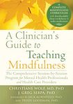 A Clinician's Guide to Teaching Mindfulness: The Comprehensive Session-by-Session Program for Mental Health Professionals and Health Care Providers