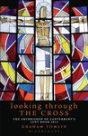 Looking Through the Cross: The Archbishop of Canterbury's Lent Book 2014
