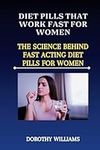 Diet Pills That Work Fast For Women: The Science Behind Fast Acting Diet Pills for Women.: Separating Fact from Fiction.